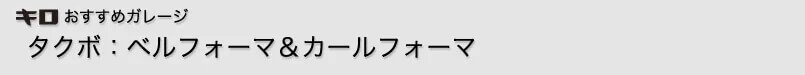 キロおすすめガレージ　タクボ：ベルフォーマ＆カールフォーマ